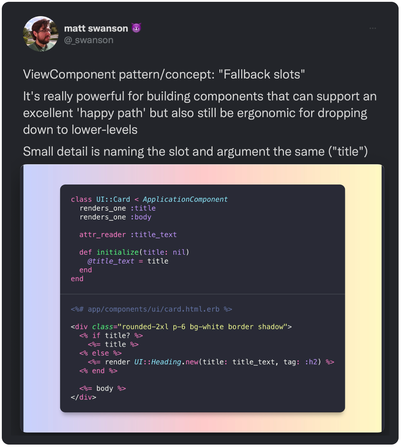 ViewComponent pattern/concept: "Fallback slots" It's really powerful for building components that can support an excellent 'happy path' but also still be ergonomic for dropping down to lower-levels Small detail is naming the slot and argument the same ("title") 