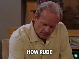 Frasier saying "how rude" in his most unhinged voice - Album on Imgur