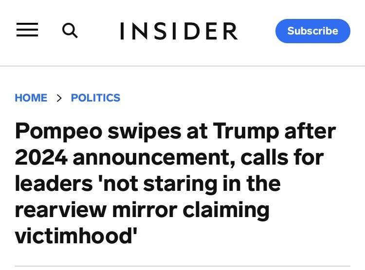 May be a Twitter screenshot of one or more people and text that says 'INSIDER Subscribe HOME > POLITICS Pompeo swipes at Trump after 2024 announcement, calls for leaders 'not staring in the rearview mirror claiming victimhood''