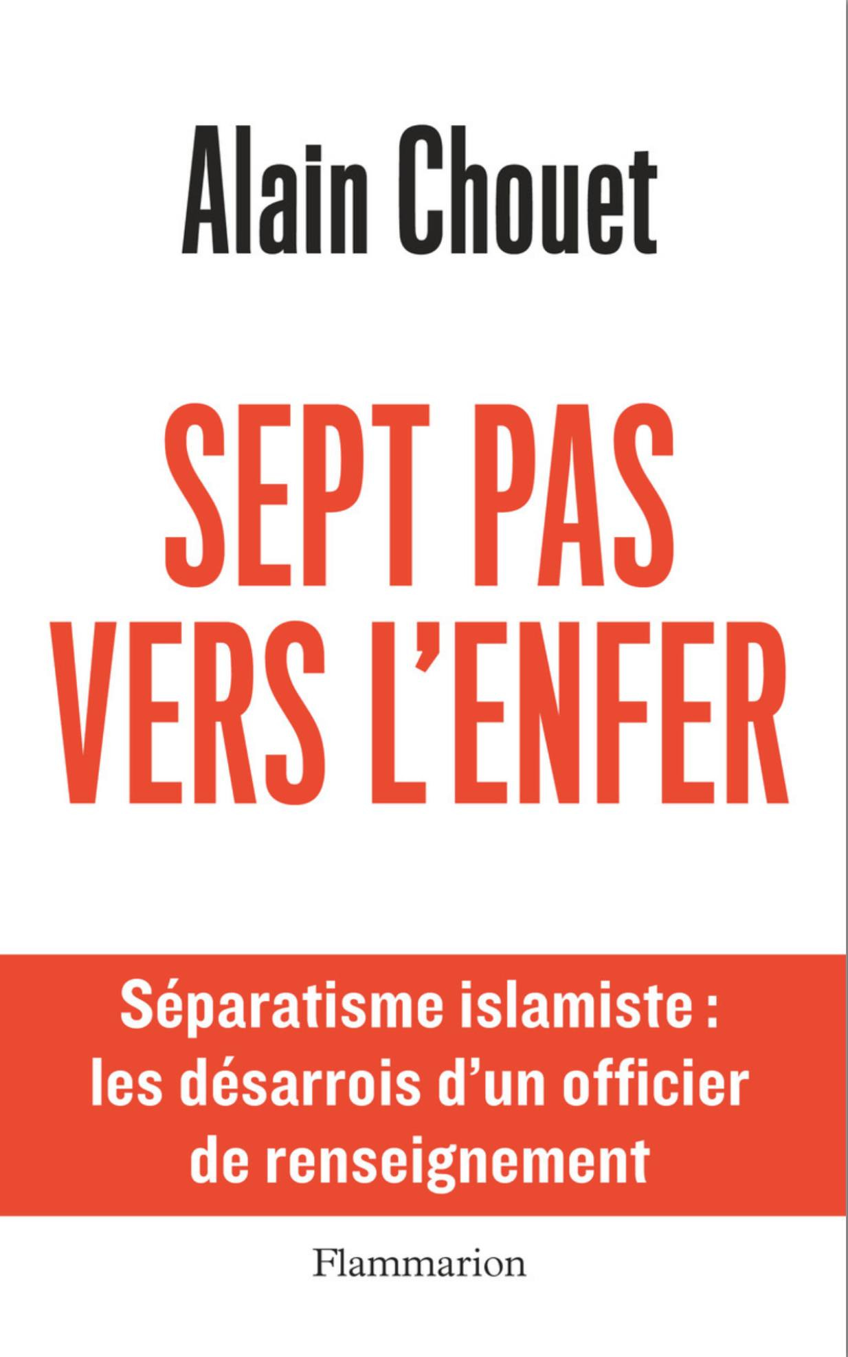 Peut être une image de texte qui dit ’Alain Chouet SEPT PAS VERS L'ENFER Séparatisme islamiste: les désarrois d'un officier de renseignement Flammarion’
