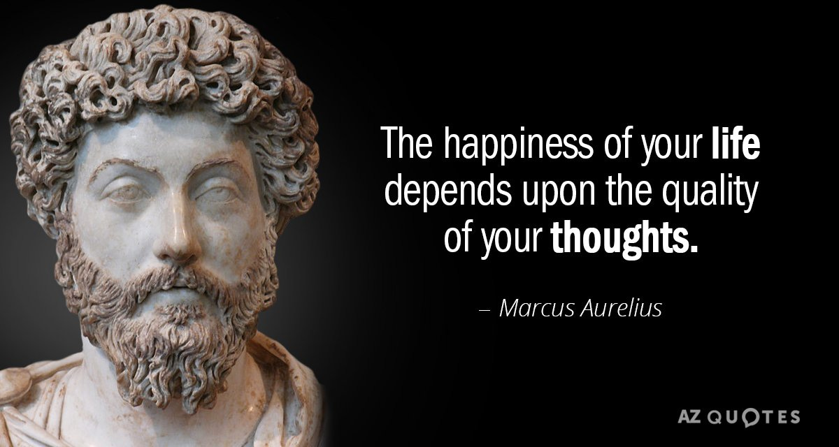 Marcus Aurelius quote: The happiness of your life depends upon the quality  of...