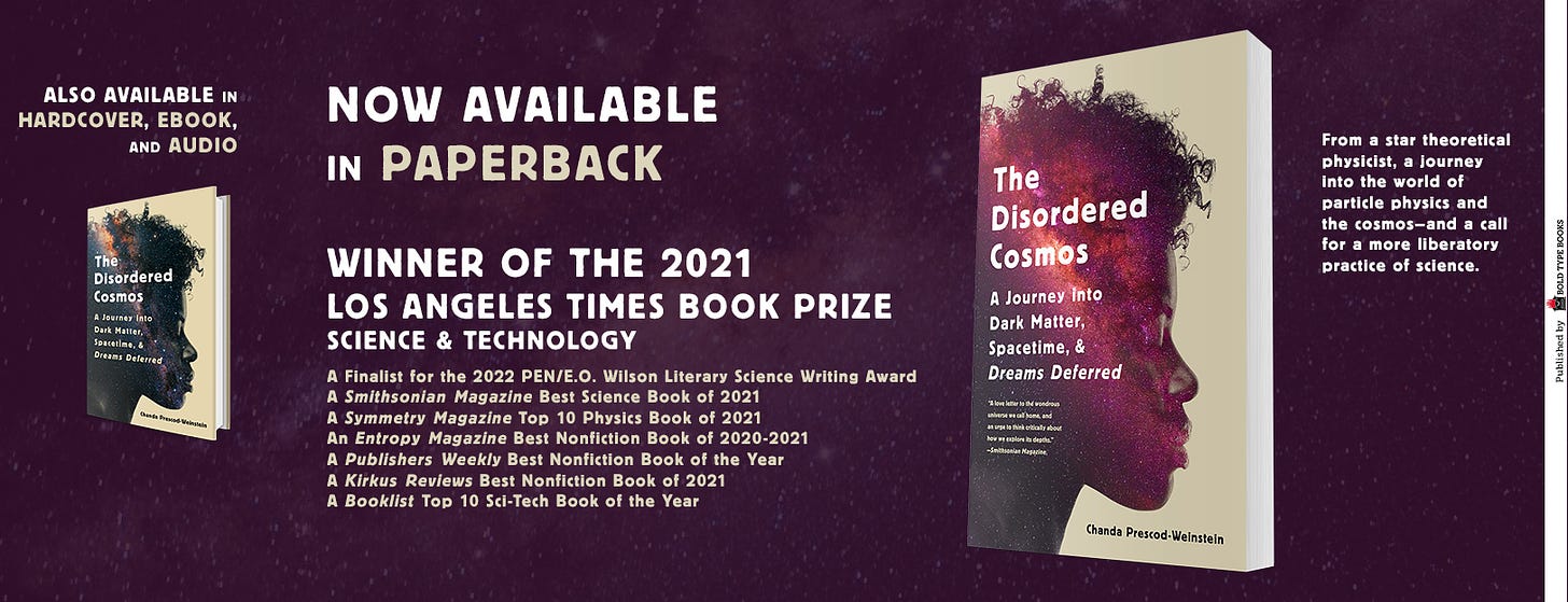 now available in paperback: the disordered cosmos a journey into dark matter, spacetime, and dreams deferred. the cover along with some exciting recognition, all listed in the link!