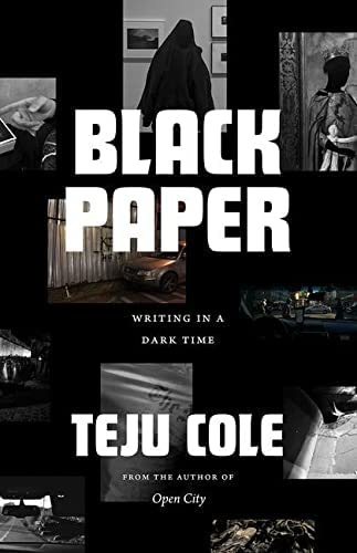 Black Paper: Writing in a Dark Time (Berlin Family Lectures):  9780226641355: Cole, Teju: Books - Amazon.com