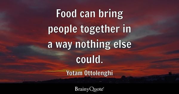 Food can bring people together in a way nothing else could. - Yotam Ottolenghi