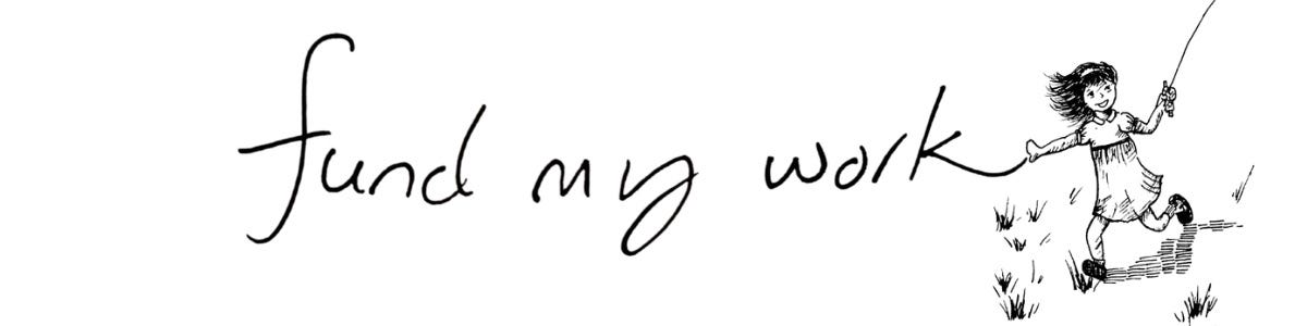 Image: text divider. Handwritten word “fund my work” and a black & white line drawing of a little girl with a happy smile, running gleefully across a field, holding a balloon.