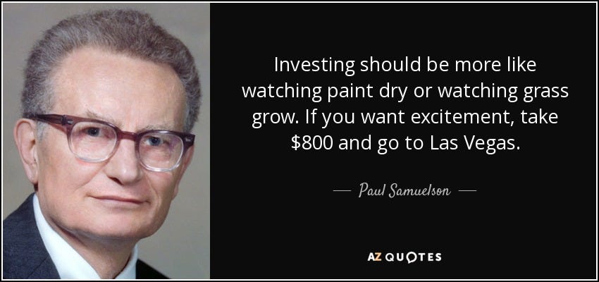 Paul Samuelson quote: Investing should be more like watching paint dry or  watching...