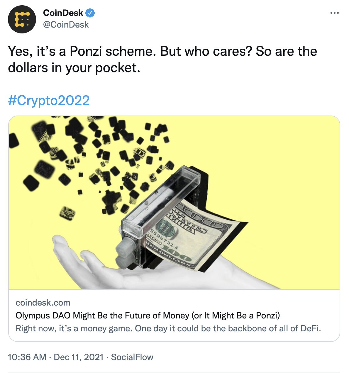 screen capture of tweet from @CoinDesk that reads: Yes, it’s a Ponzi scheme. But who cares? So are the dollars in your pocket.

#Crypto2022

The photo is a yellow background with a black and white image of an open hand turned upward holding money shredder. A $100 dollar bill is going into the shredder and the shredded bits are floating up and away. 