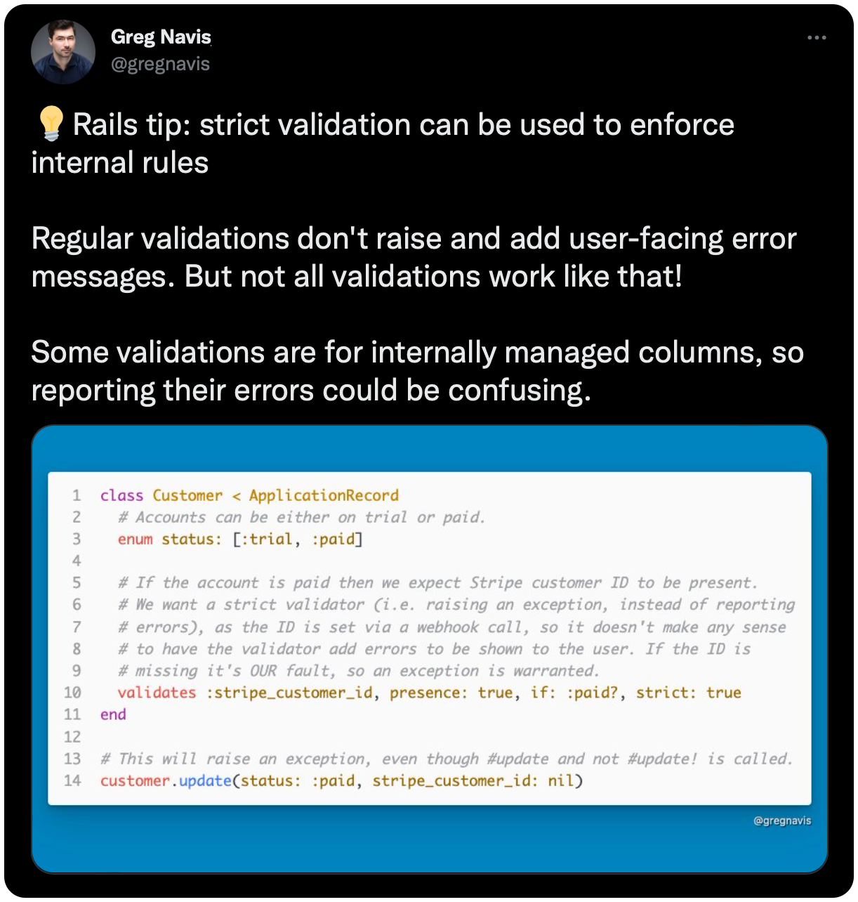 💡Rails tip: strict validation can be used to enforce internal rules Regular validations don't raise and add user-facing error messages. But not all validations work like that! Some validations are for internally managed columns, so reporting their errors could be confusing.
