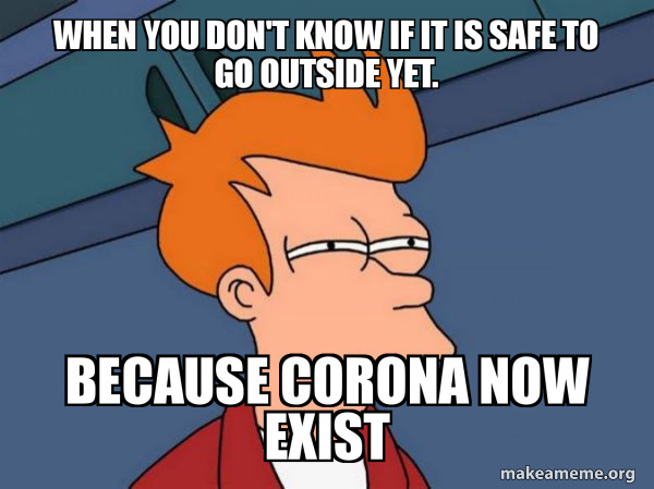 when you don&#39;t know if it is safe to go outside yet. because corona now  exist - Futurama Fry | Make a Meme