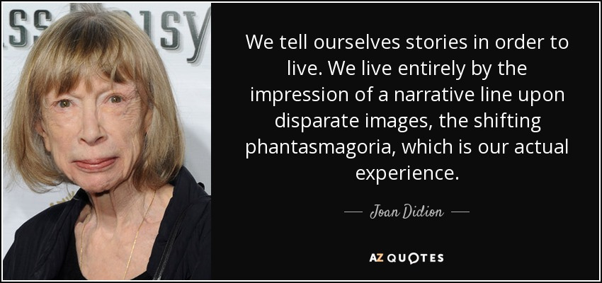https://www.azquotes.com/picture-quotes/quote-we-tell-ourselves-stories-in-order-to-live-we-live-entirely-by-the-impression-of-a-narrative-joan-didion-43-81-42.jpg