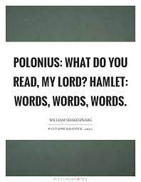 POLONIUS: What do you read, my lord? HAMLET: Words, words, words | Picture  Quotes