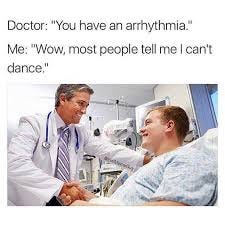 dopl3r.com - Memes - Doctor You have an arrhythmia. Me Wow most people tell  me l cant dance. EvilMemeg