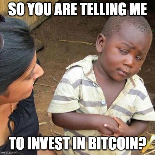 Third World Skeptical Kid Meme |  SO YOU ARE TELLING ME; TO INVEST IN BITCOIN? | image tagged in memes,third world skeptical kid | made w/ Imgflip meme maker