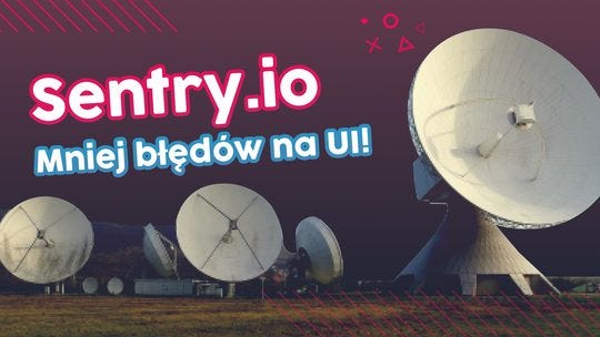 Sentry.io - Mniej błędów na UI!