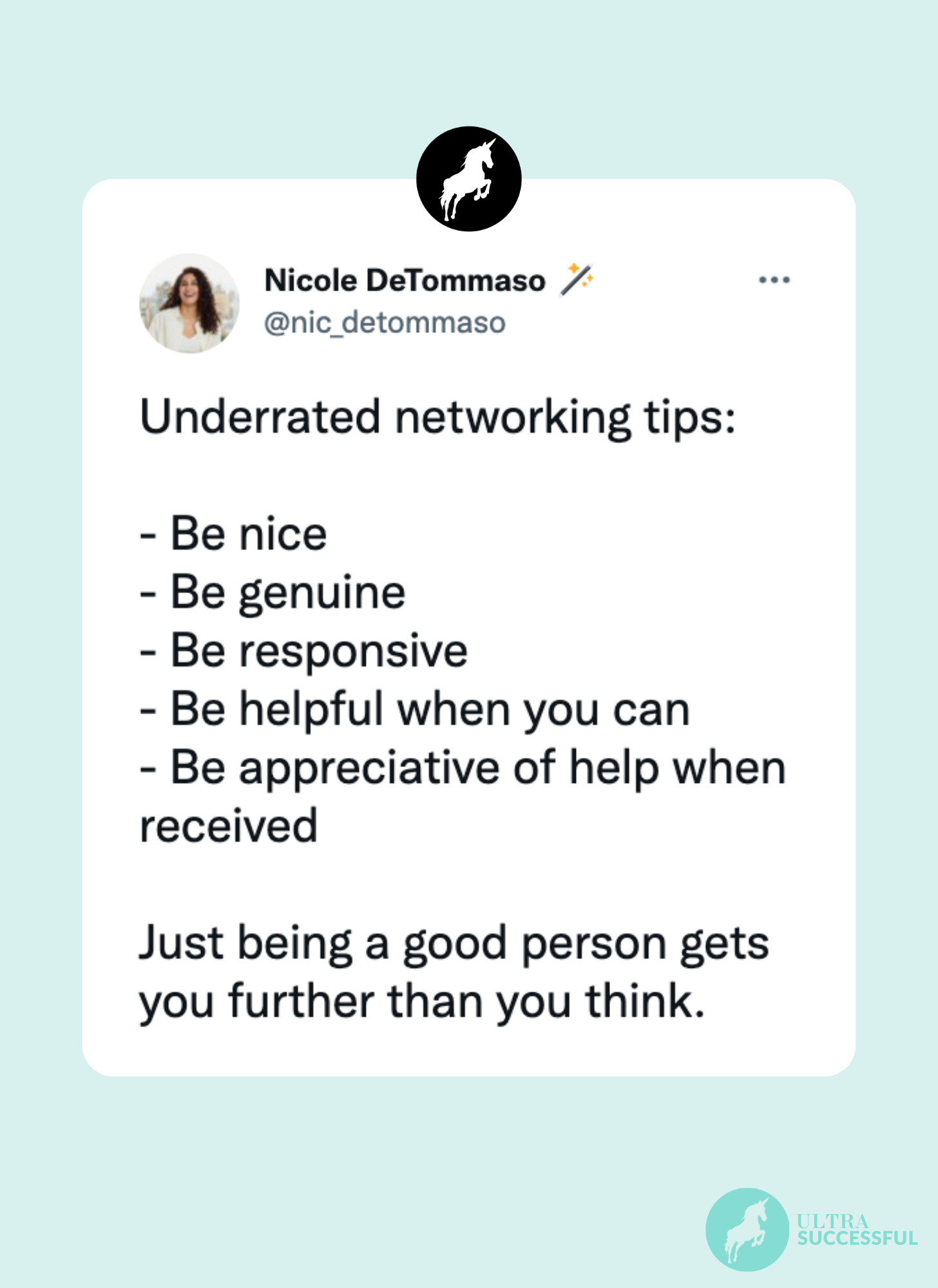 @nic_detommaso: Underrated networking tips:  - Be nice - Be genuine - Be responsive - Be helpful when you can - Be appreciative of help when received  Just being a good person gets you further than you think.