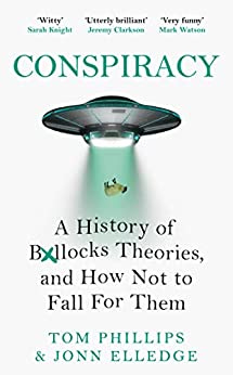 Conspiracy: A History of Boll*cks Theories, and How Not to Fall for Them by [Tom Phillips, Jonn Elledge]