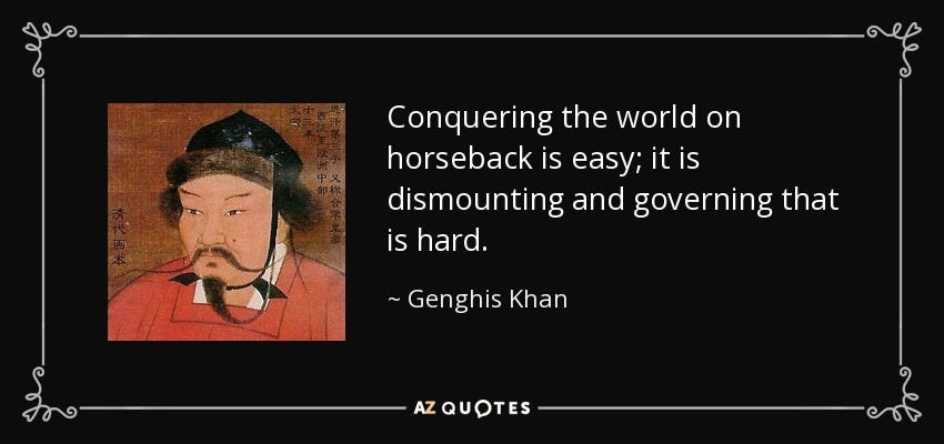 Genghis Khan quote: Conquering the world on horseback is easy; it is  dismounting...