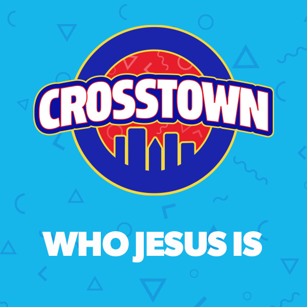 Who Jesus Is - Crosstown, Unit 3