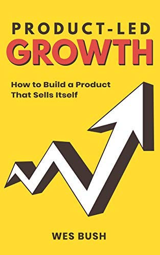 Product-Led Growth: How to Build a Product That Sells Itself (Product-Led  Growth Series Book 1), Bush, Wes, eBook - Amazon.com
