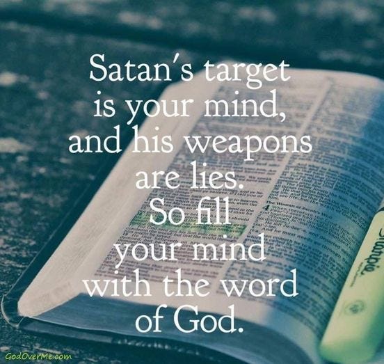 May be an image of text that says 'Satan's target is your mind, and his weapons are lies So your mind with the word of God. GodOverMe.com'