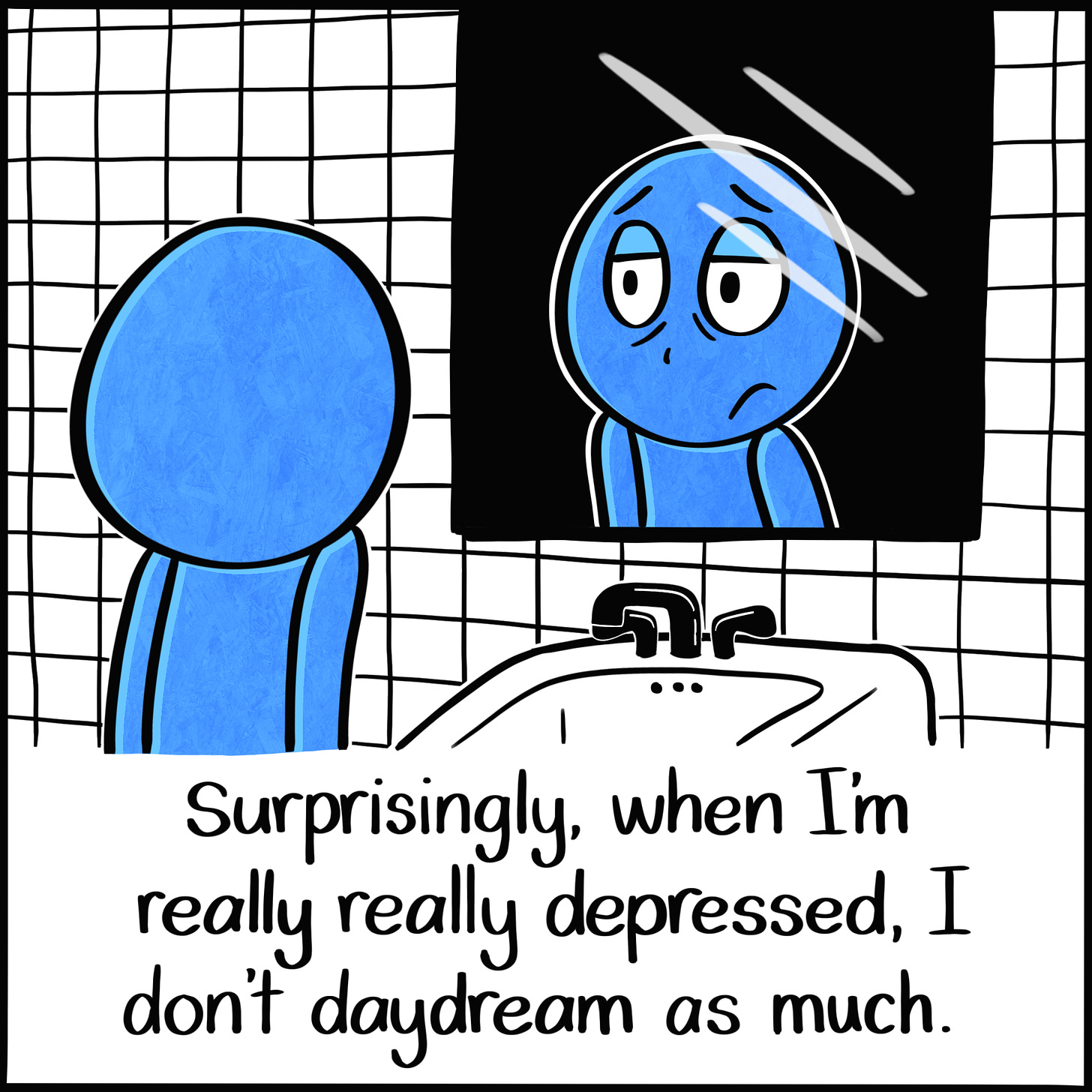 Caption: Surprisingly, when I'm really really depressed, I don't daydream as much. Image: The Blue Person looking at themself in the mirror, bags under their eyes.