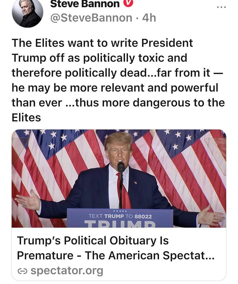 May be a Twitter screenshot of 2 people, people standing and text that says 'Steve Bannon @SteveBannon 4h 4h The Elites want to write President Trump off as politically toxic and therefore politically dead...far from he may be more relevant and powerful than ever ...thus more dangerous to the Elites TEXT TRUMP TO 88022 TR”MD Trump's Political Obituary Is Premature The American Spectat... G spectator.org'
