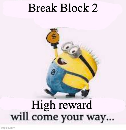 Minion holding up a bag of money over a pink background. Text says "break block 2. high reward will come your way."