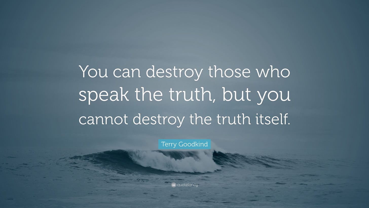Terry Goodkind Quote: “You can destroy those who speak the truth, but you  cannot destroy the truth itself.” (7 wallpapers) - Quotefancy