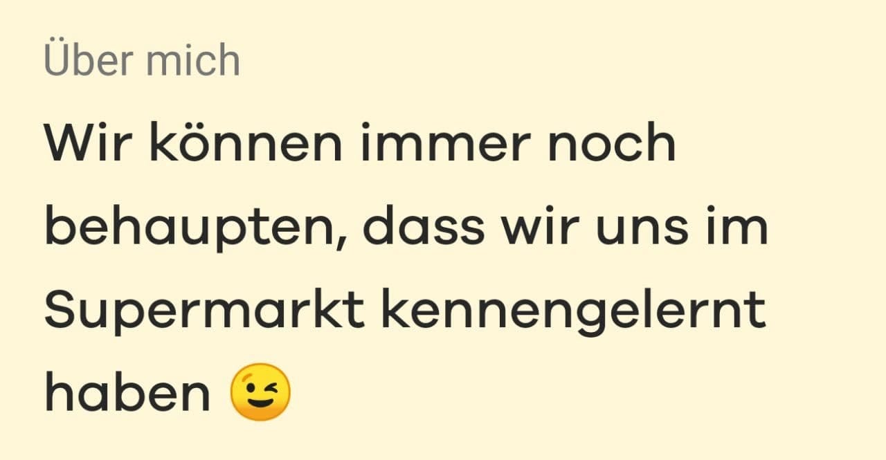 Screenshot aus der Dating-App Bumble. Auf beigem Grund steht in schwarzer Schrift: "Über mich: Wir können immer noch behaupten, dass wir uns im Supermarkt kennengelernt haben *Zwinker-Smiley*"