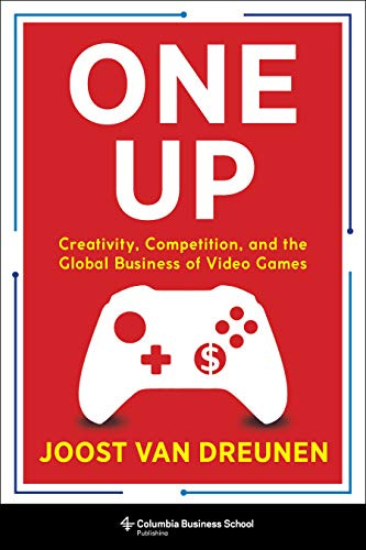 One Up: Creativity, Competition, and the Global Business of Video Games by [Joost van  Dreunen]