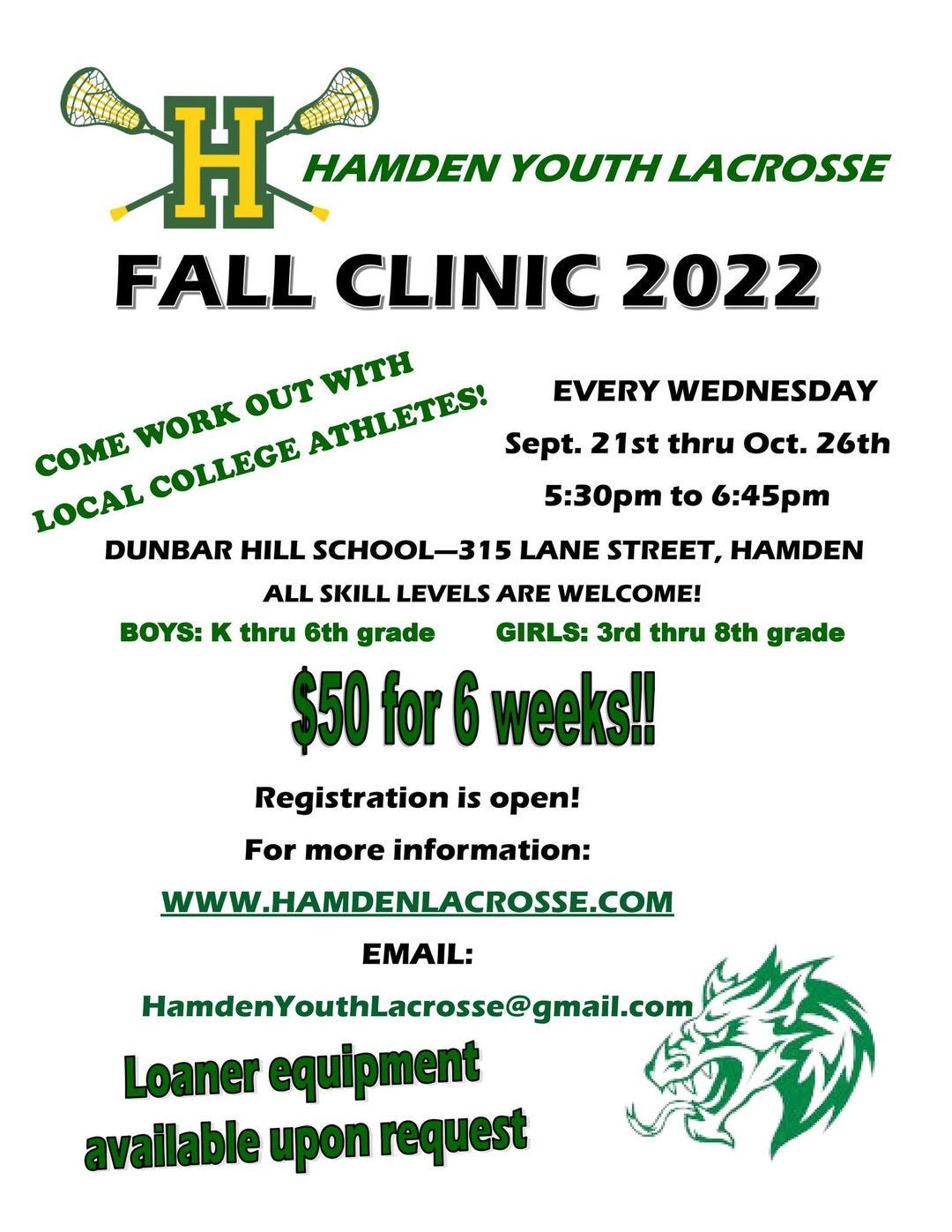 May be an image of text that says 'Î HAMDEN YOUTH LACROSSE FALL CLINIC 2022 EVERY WEDNESDAY WITH WORK OUT ATHLETES! Sept. 21st thru Oct. 26th COME COLLEGE LOCAL 5:30pm to 6:45pm DUNBAR HILL SCHOOL-315 LANE STREET, HAMDEN ALL SKILL LEVELS ARE WELCOME! BOYS: κ thru 6th grade GIRLS: 3rd thru 8th grade $50 for 6 weeks!! Registration is open! For more information: WWW.HAMDENLACROSSE.COM EMAIL: HamdenYouthLacrosse@gmail.co Loaner equipment available upon request'