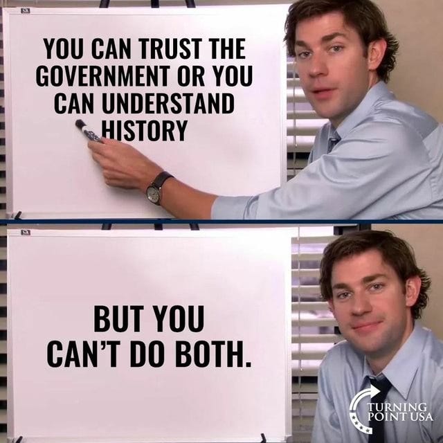 YOU CAN TRUST THE GOVERNMENT OR YOU CAN UNDERSTAND HISTORY BUT YOU CANT DO  BOTH. - )