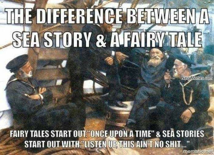 May be an image of 3 people and text that says 'THE DIFFERENCE BETWEEN A SEA STORY & AFAIRY TALE Navy NavyMemes.com com FAIRY TALES START OUT.' ONCE UPON A TIME"& TIME' SEA STORIES START OUT WITH, LISTEN UP THIS AIN'T NO SHIT...." mematic.net'