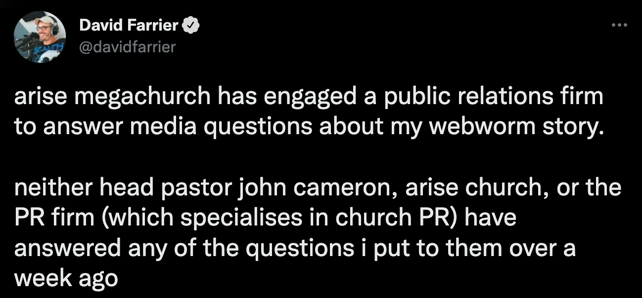 "arise megachurch has engaged a public relations firm to answer media questions about my webworm story.  neither head pastor john cameron, arise church, or the PR firm (which specialises in church PR) have answered any of the questions i put to them over a week ago"
