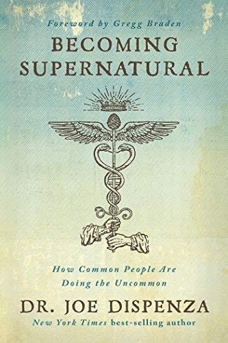 Becoming Supernatural: How Common People are Doing the Uncommon by [Joe Dispenza]