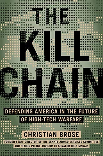 The Kill Chain: Defending America in the Future of High-Tech Warfare by [Christian Brose]