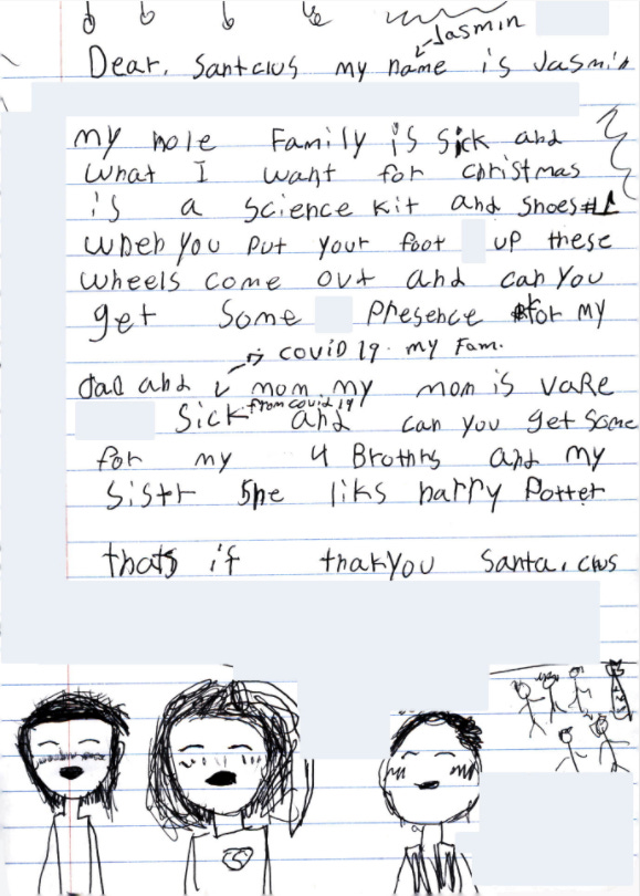 A letter to Santa: "My hole family is sick ... And can you get some presence for my dad and mom my mom is vare sick from covid 19 and can you get some for my 4 brothers and sistr..."