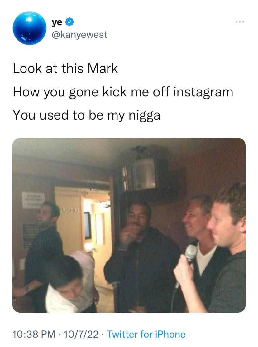 May be an image of 4 people and text that says 'ye @kanyewest Look at this Mark How you gone kick me off instagram You used to be my nigga USHU 10:38 PM 10/7/22 Twitter for iPhone'