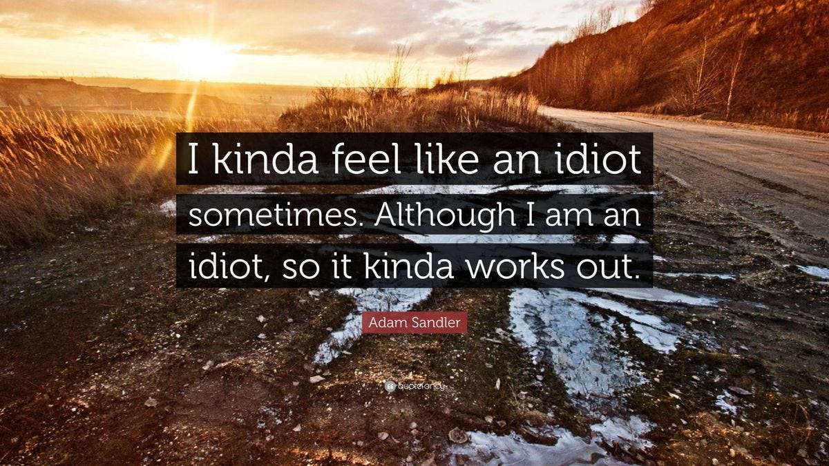 Adam Sandler Quote: “I kinda feel like an idiot sometimes. Although I am an idiot, so it kinda ...