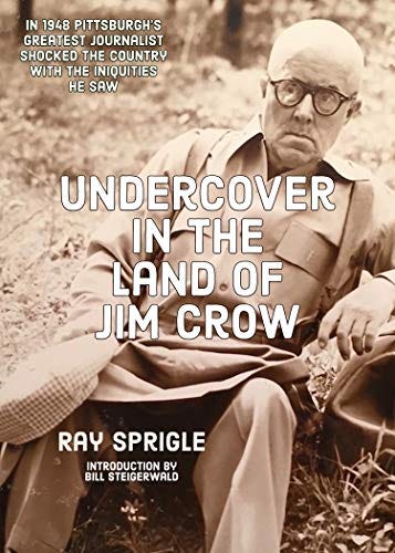 Undercover in the Land of Jim Crow: The true story of a white newspaperman from Pittsburgh who posed as black man in 1948 and woke up the country to the iniquities of American apartheid by [Ray  Sprigle, Bill  Steigerwald]