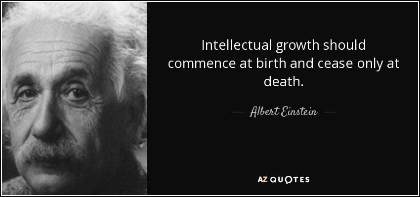 Albert Einstein quote: Intellectual growth should commence at birth and  cease only at...