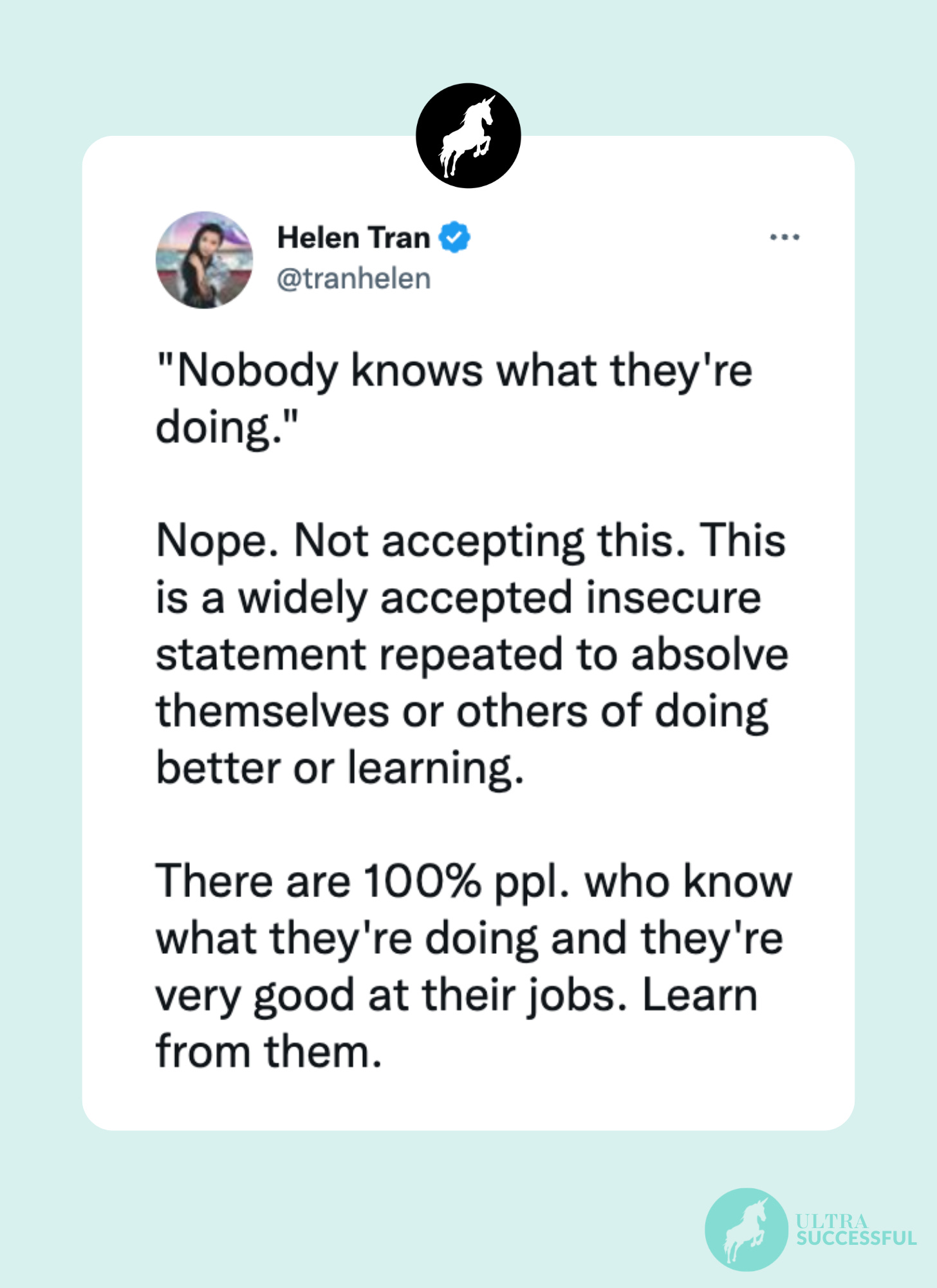@tranhelen: "Nobody knows what they're doing."  Nope. Not accepting this. This is a widely accepted insecure statement repeated to absolve themselves or others of doing better or learning.  There are 100% ppl. who know what they're doing and they're very good at their jobs. Learn from them.