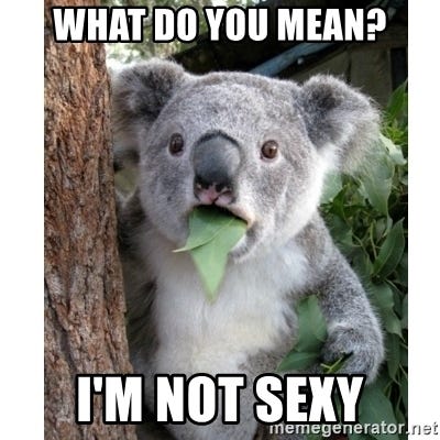 What do you mean? i'm not sexy - surprised koala | Meme Generator