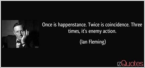 Once is happenstance. Twice is coincidence. Three times, it's enemy action.