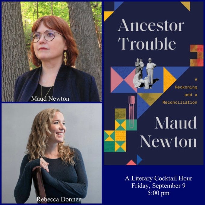 Image shows a labeled photo of Maud Newton, a labeled photo of Rebecca Donner, the cover of Newton's ANCESTOR TROUBLE, and the words: "A Literary Cocktail Hour Friday, September 9, 5 p.m."
