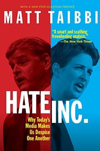 May be an image of 2 people and text that says 'WITHA NEW POST-ELECTIO PREFACE MATT TAIBBI "A smart and scathing freewheeling analysis. -The New York Times HATEINC. HATE Why Today's Media Makes Us Despise One Another Another'