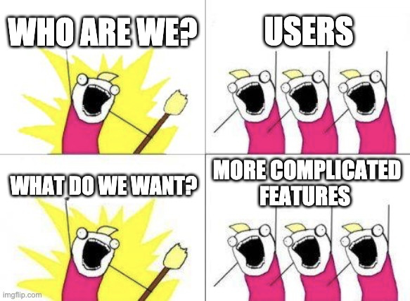 Who are we? Users What do we want? More complicated features