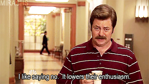 Gif of Ron Swanson saying "I like saying no. It lowers their enthusiasm." Gif of Ron Swanson saying "I like saying no. It lowers their enthusiasm."