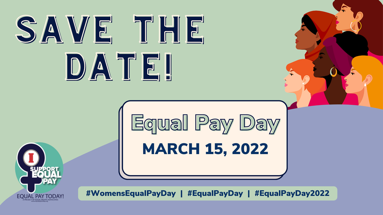 Save the date on green background, variation of women looking toward the lettering. Equal Pay Day March 15, 2022 in a tan box. Hashtags with #womensequalpayday #equalpayday #equalpayday2022 below. Equal Pay Today logo reads "I support equal pay"