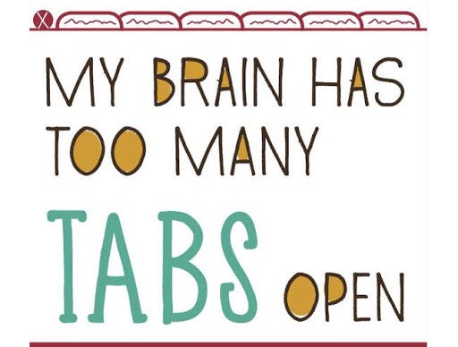 My Brain Has too many tabs open